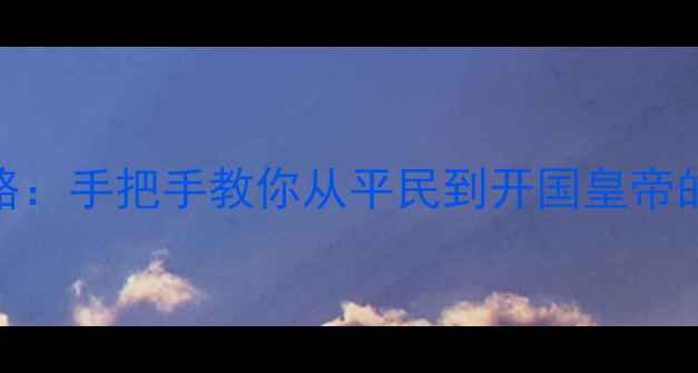 图片 最新版皇帝成长计划保姆级攻略：手把手教你从平民到开国皇帝的高性价比阵容与资源分配技巧