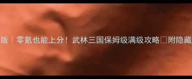 图片 最新版｜零氪也能上分！武林三国保姆级满级攻略✅附隐藏福利