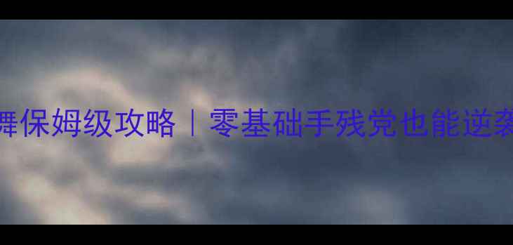 图片 最新触屏炫舞保姆级攻略｜零基础手残党也能逆袭TOP玩家！2
