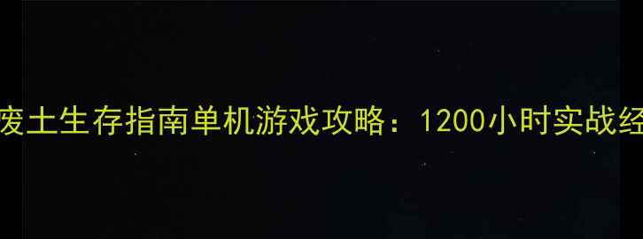 图片 末日沙盘：废土生存指南单机游戏攻略：1200小时实战经验与资源全