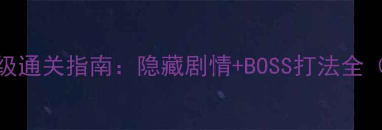 图片 本恶下部第5章保姆级通关指南：隐藏剧情+BOSS打法全（附资源最优路线）1