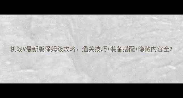 图片 机战V最新版保姆级攻略：通关技巧+装备搭配+隐藏内容全2