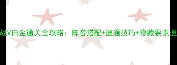 图片 机战V白金通关全攻略：阵容搭配+速通技巧+隐藏要素速查