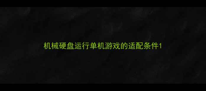图片 机械硬盘运行单机游戏的适配条件1