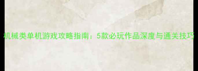 图片 机械类单机游戏攻略指南：5款必玩作品深度与通关技巧