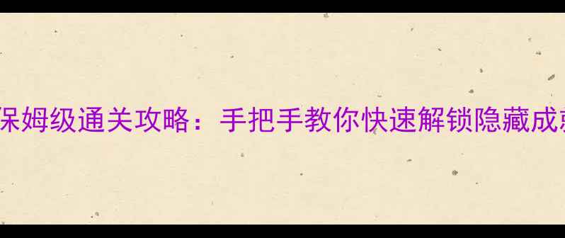 图片 机械迷城九关保姆级通关攻略：手把手教你快速解锁隐藏成就与稀有装备2
