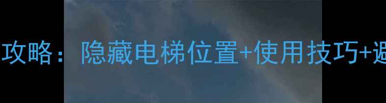 图片 机械迷城电梯通关全攻略：隐藏电梯位置+使用技巧+避坑指南（最新版）1