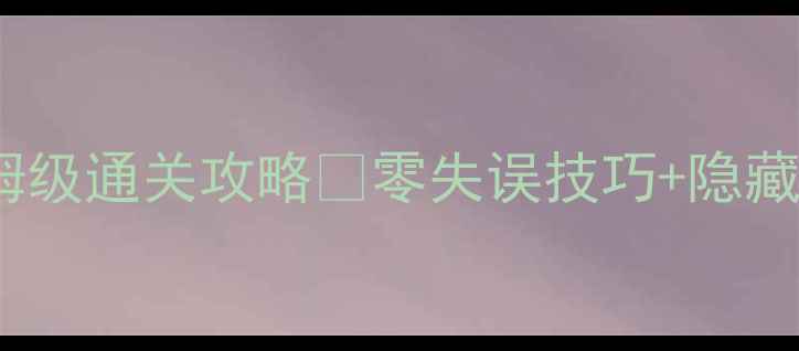 图片 机械迷城第十四关保姆级通关攻略✨零失误技巧+隐藏要素全🔥手把手教学2