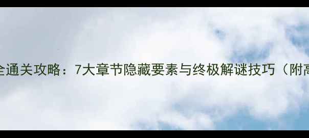 图片 机械迷宫全通关攻略：7大章节隐藏要素与终极解谜技巧（附高清图文）