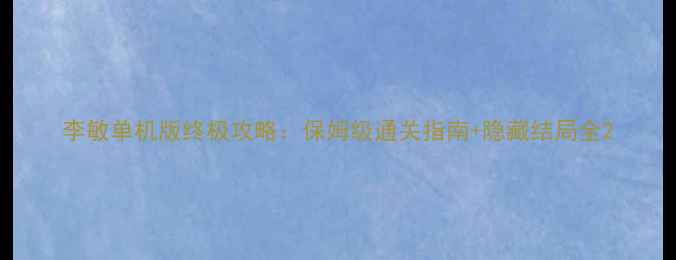 图片 李敏单机版终极攻略：保姆级通关指南+隐藏结局全2