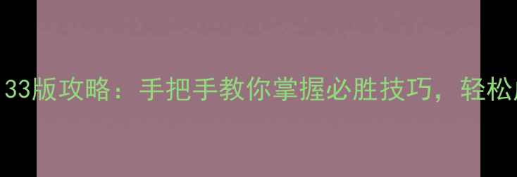 图片 杭州麻将单机133版攻略：手把手教你掌握必胜技巧，轻松成为牌桌王者1