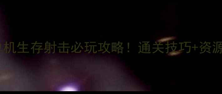 图片 枪杀异形单机生存射击必玩攻略！通关技巧+资源收集全🔥2