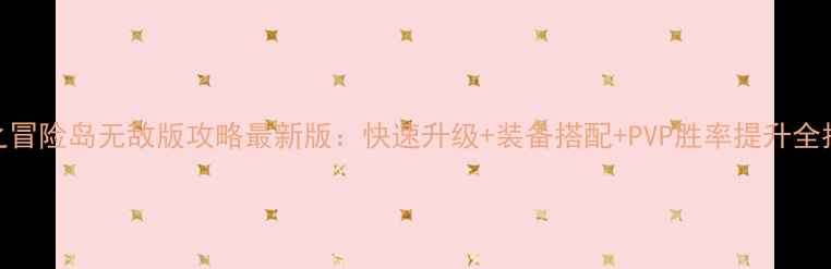 图片 枫之冒险岛无敌版攻略最新版：快速升级+装备搭配+PVP胜率提升全指南