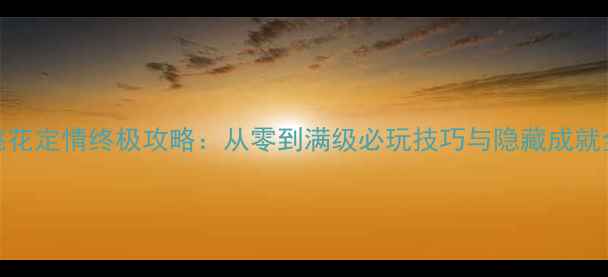 图片 桃花定情终极攻略：从零到满级必玩技巧与隐藏成就全
