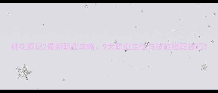 图片 桃花源记2最新职业攻略：9大职业定位与技能搭配技巧2