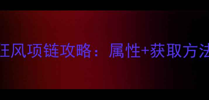图片 梦回传奇单机版狂风项链攻略：属性+获取方法+满级搭配指南2