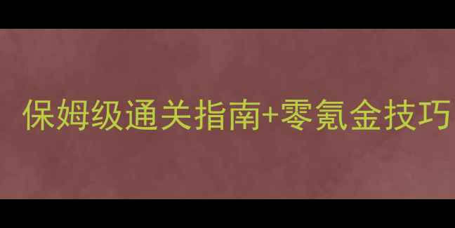 图片 梦幻125剧情攻略必看！保姆级通关指南+零氪金技巧，助你高效解锁全地图