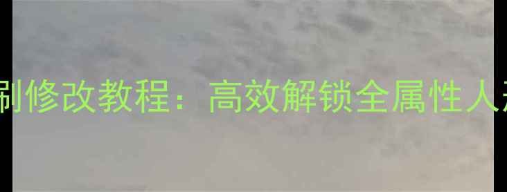图片 梦幻单机人形怪无限刷修改教程：高效解锁全属性人形怪，单机玩家必看2