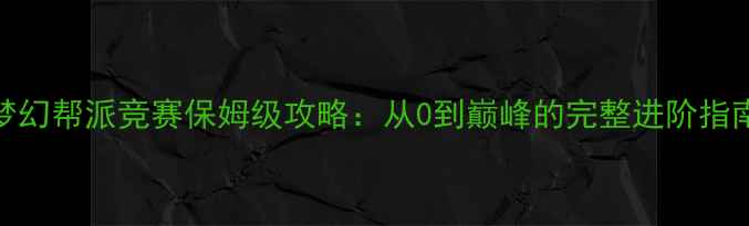 图片 梦幻帮派竞赛保姆级攻略：从0到巅峰的完整进阶指南