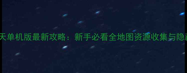 图片 梦幻择天单机版最新攻略：新手必看全地图资源收集与隐藏剧情1