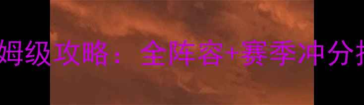 图片 梦幻模拟战3最新保姆级攻略：全阵容+赛季冲分技巧+阵容搭配公式1
