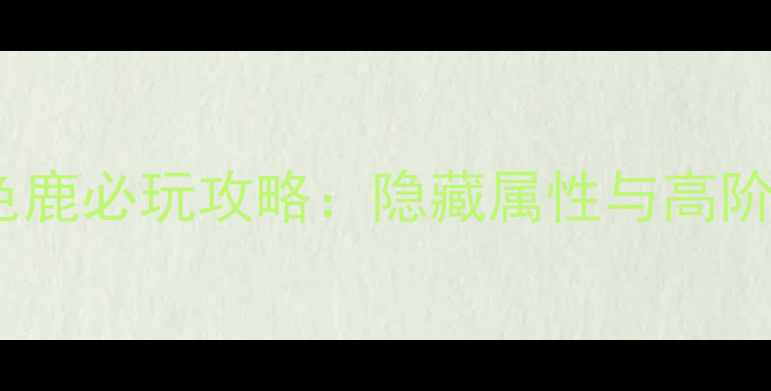 图片 梦幻西游九色鹿必玩攻略：隐藏属性与高阶玩法全指南1