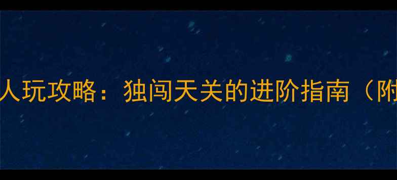 图片 梦幻西游单人玩攻略：独闯天关的进阶指南（附最新打法）