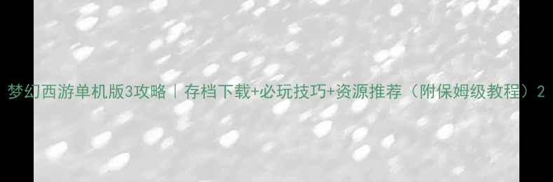 图片 梦幻西游单机版3攻略｜存档下载+必玩技巧+资源推荐（附保姆级教程）2
