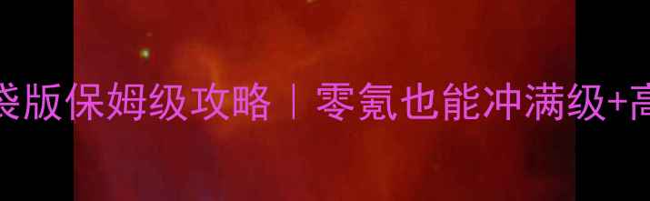 图片 梦幻西游口袋版保姆级攻略｜零氪也能冲满级+高爆率玩法全