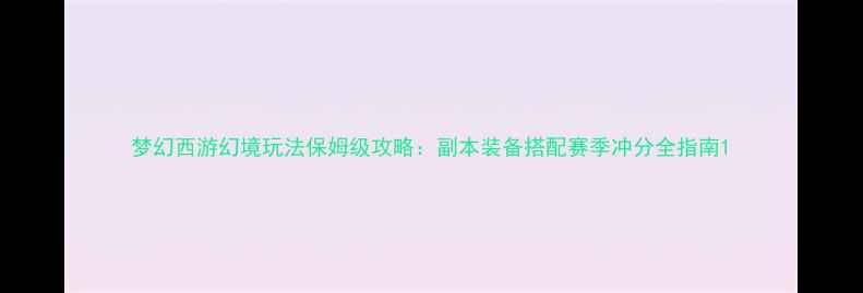 图片 梦幻西游幻境玩法保姆级攻略：副本装备搭配赛季冲分全指南1
