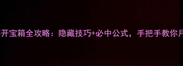 图片 梦幻西游开宝箱全攻略：隐藏技巧+必中公式，手把手教你月入万元2