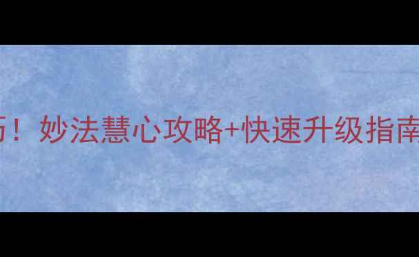 图片 梦幻西游必玩技巧！妙法慧心攻略+快速升级指南（附隐藏福利）2