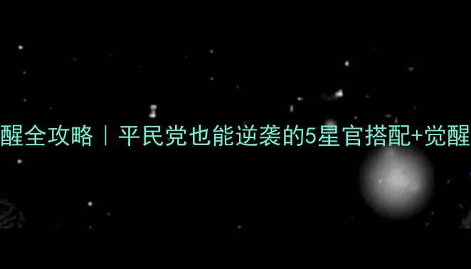图片 梦幻西游星官觉醒全攻略｜平民党也能逆袭的5星官搭配+觉醒条件+装备公式1