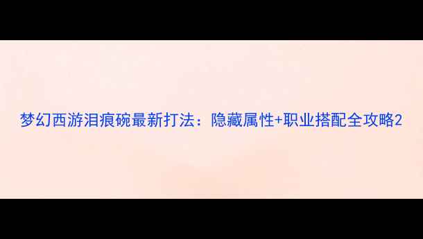 图片 梦幻西游泪痕碗最新打法：隐藏属性+职业搭配全攻略2