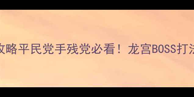 图片 梦幻西游龙宫保姆级攻略平民党手残党必看！龙宫BOSS打法+装备搭配+副本全✨