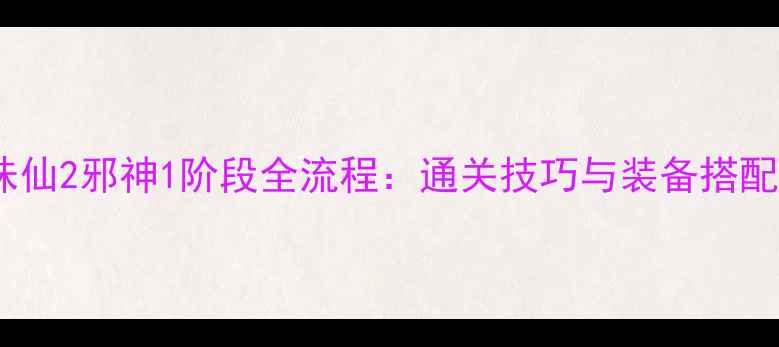 图片 梦幻诛仙2邪神1阶段全流程：通关技巧与装备搭配指南2