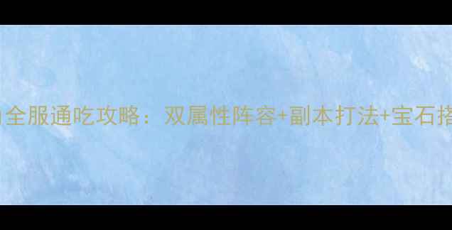 图片 梦幻诛仙生肖全服通吃攻略：双属性阵容+副本打法+宝石搭配终极指南2