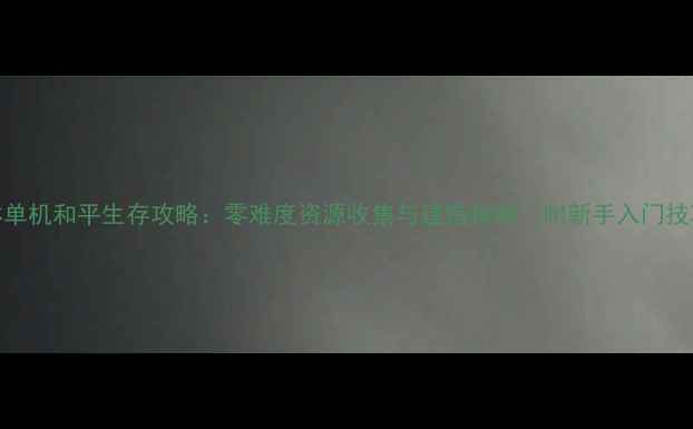图片 森林单机和平生存攻略：零难度资源收集与建造指南（附新手入门技巧）