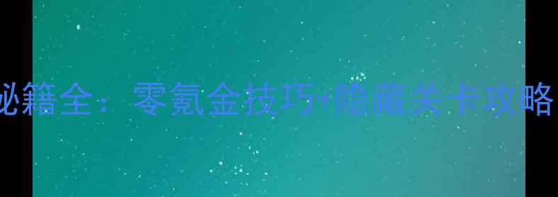图片 横版闯关单机游戏i通关秘籍全：零氪金技巧+隐藏关卡攻略，手残党也能轻松逆袭！