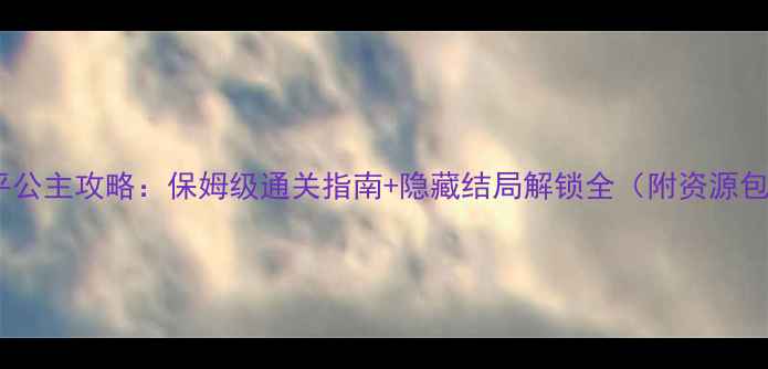 图片 橙光太平公主攻略：保姆级通关指南+隐藏结局解锁全（附资源包下载）2