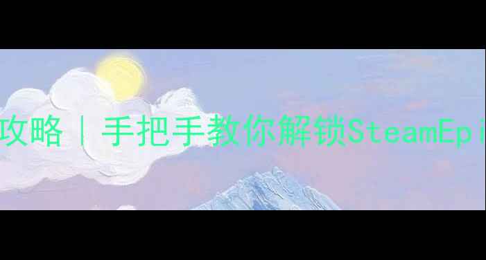 图片 正版单机游戏破解攻略｜手把手教你解锁SteamEpic多平台互通技巧2