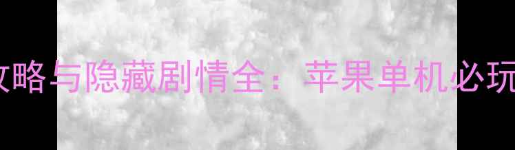 图片 武林群侠满级攻略与隐藏剧情全：苹果单机必玩技巧终极指南2