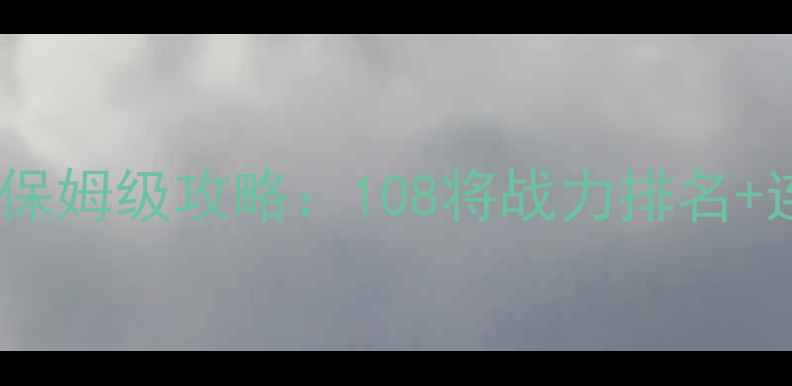 图片 水浒类格斗单机游戏保姆级攻略：108将战力排名+连招技巧+隐藏关卡全