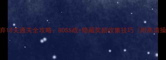 图片 永不言弃18关通关全攻略：BOSS战+隐藏奖励收集技巧（附高清操作图）