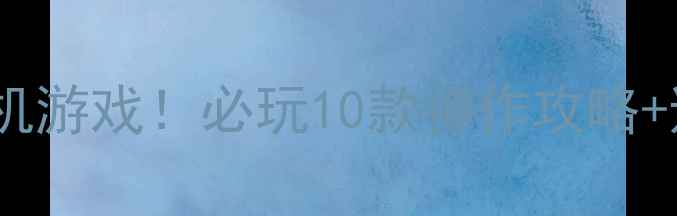 图片 求个好玩的单机游戏！必玩10款神作攻略+避坑指南🎮✨2