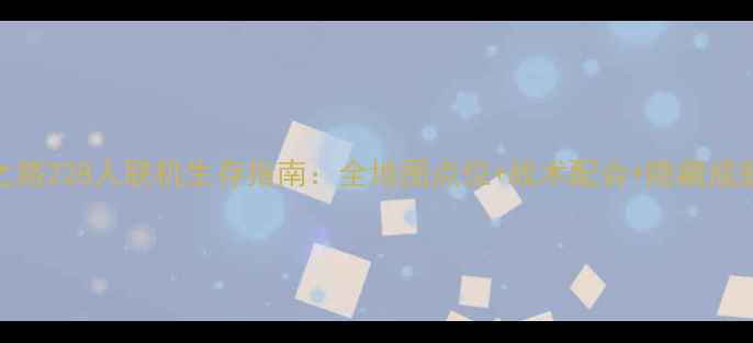 图片 求生之路228人联机生存指南：全地图点位+战术配合+隐藏成就解锁