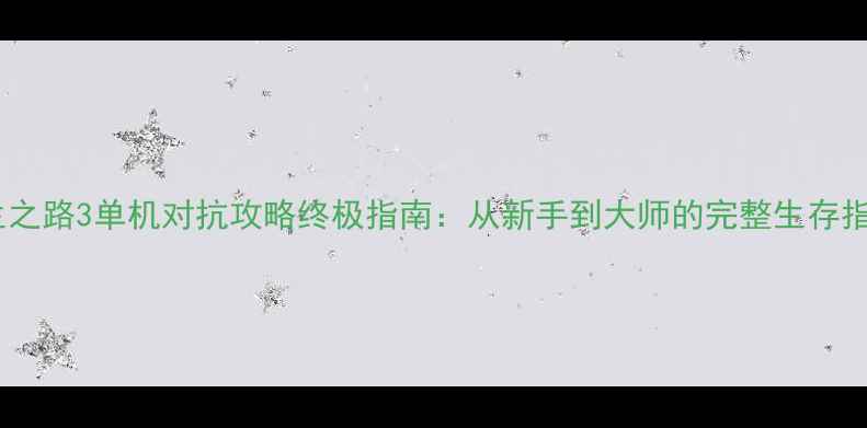 图片 求生之路3单机对抗攻略终极指南：从新手到大师的完整生存指南1