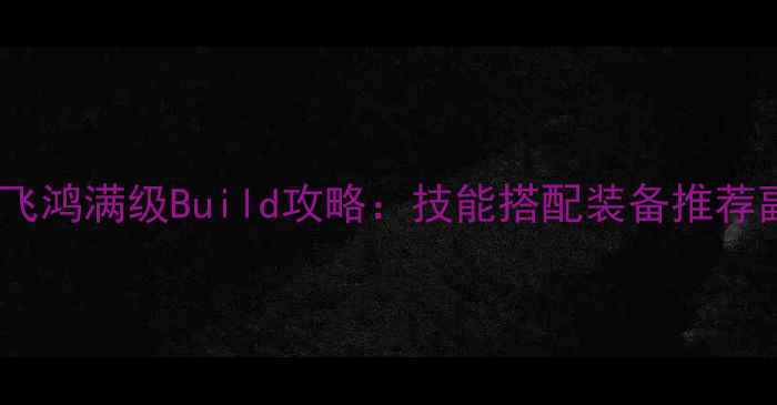 图片 汉家江湖黄飞鸿满级Build攻略：技能搭配装备推荐副本打法全2