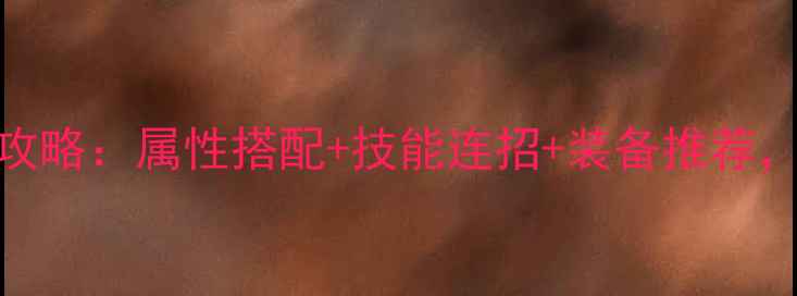 图片 洪荒神途金身血脉满级攻略：属性搭配+技能连招+装备推荐，轻松成为版本T0阵容！