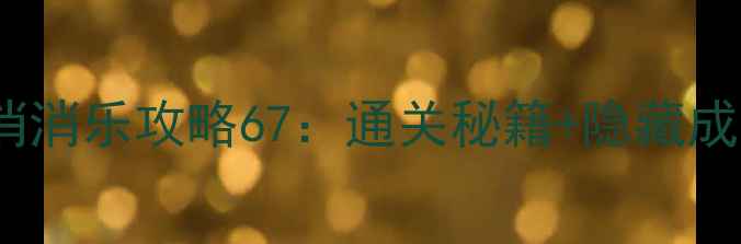 图片 海滨消消乐攻略67：通关秘籍+隐藏成就全2